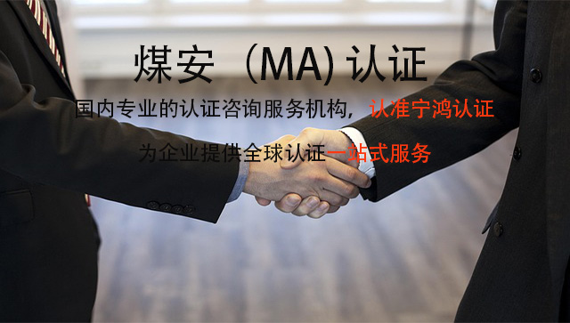 什么是煤安（MA) 认证？做煤安（MA) 认证的好处有哪些？